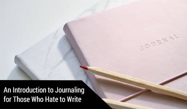 An Introduction to Journaling for Those Who Hate to Write